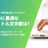 SEOに最適なタイトル文字数は？効果的な作成方法を解説します